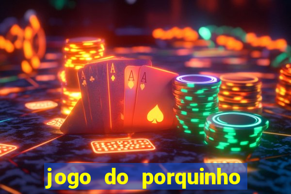 jogo do porquinho que ganha dinheiro